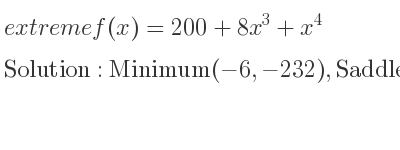 The extreme f(x)=200+8x^3+x^4 is Minimum(-6,-232),Saddle(0,200)